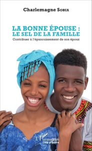 La bonne épouse : le sel de la famille. Contribuer à l'épanouissement de son époux - Sobia Charlemagne