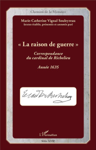 La raison de guerre. Correspondance du cardinal de Richelieu, année 1635 - Vignal Souleyreau Marie-Catherine