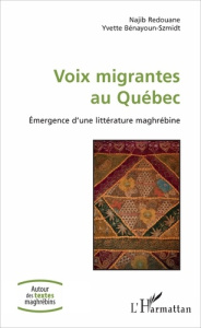 Voix migrantes au Québec. Volume 1, Emergence d'une littérature maghrébine - Redouane Najib ; Bénayoun-Szmidt Yvette