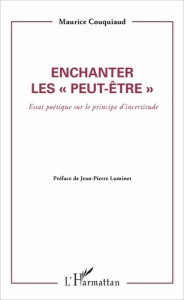 Enchanter les "peut-être". Essai poétique sur le principe d'incertitude - Couquiaud Maurice ; Luminet Jean-Pierre