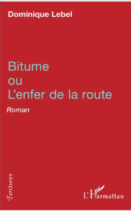 Bitume ou L'enfer de la route - Lebel Dominique