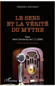 Le sens et la vérité du mythe dans Mere Christianity de C.S. Lewis - Johnston Stephen ; Fernandez Irène