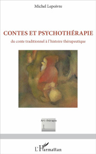 Contes et psychothérapie. Du conte traditionnel à l'histoire thérapeutique - Lepoivre Michel