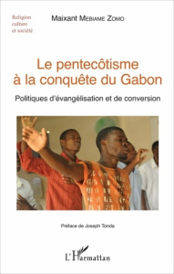 Le pentecôtisme à la conquête du Gabon. Politiques d'évangélisation et de conversion - Mebiame Zomo Maixant ; Tonda Joseph
