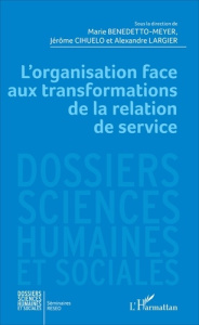 L'organisation face aux transformations de la relation de service - Benedetto-Meyer Marie ; Cihuelo Jérôme ; Largier A