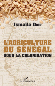 L'agriculture du Sénégal sous la colonisation - Diop Ismaïla