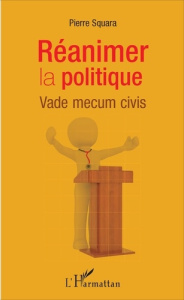 Réanimer la politique. Vade mecum civis - Squara Pierre