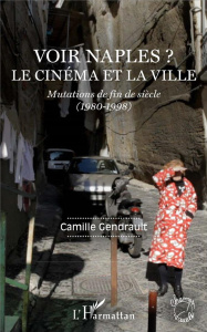 Voir Naples ? Le cinéma et la ville. Mutations de fin de siècle (1980-1998) - Gendrault Camille ; Gili Jean Antoine
