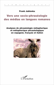 Vers une socio-phraséologie des médias en langues romanes. Analyses de phraséologie métaphorique et - Jablonka Frank