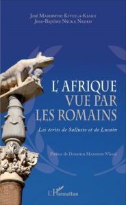 L'Afrique vue par les Romains. Les écrits de Salluste et de Lucain - Mambwini Kivuila-Kiaku José ; Nsuka Nkoko Jean-Bap