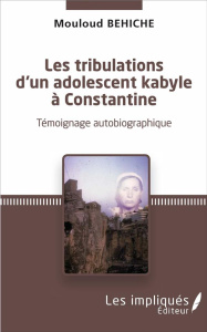 LES TRIBULATIONS D'UN ADOLESCENT KABYLE A CONSTANTINE - TEMOIGNAGE AUTOBIOGRAPHIQUE - BEHICHE MOULOUD