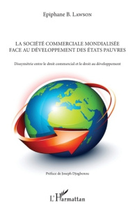 La société commerciale mondialisée face au développement des Etats pauvres. Dissymétrie entre le dro - Lawson Epiphane-B ; Djogbenou Joseph