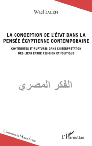 La conception de l'Etat dans la pensée égyptienne contemporaine. Continuités et ruptures dans l'inte - Saleh Wael