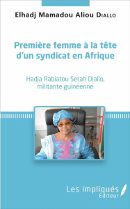 Première femme à la tête d'un syndicat en Afrique. Hadja Rabiatou Serah Diallo, militante guinéenne - Diallo Elhadj Mamadou Aliou
