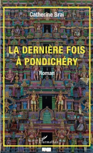 La dernière fois à Pondichéry. Roman - Brai Catherine