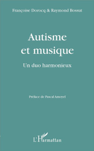 Autisme et musique. Un duo harmonieux - Dorocq Françoise ; Bossut Raymond ; Amoyel Pascal