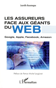 Les assureurs face aux géants du web. Google, Apple, Facebook, Amazon - Kouomegne Laurelle ; Langlumé Patrice Michel