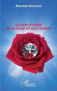 Le sanctuaire de la rose et de l'esprit - Darwiche Haysam