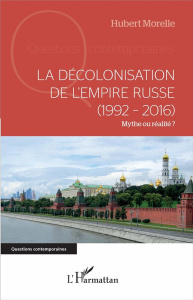 La décolonisation de l'Empire russe (1992-2016). Mythe ou réalité ? - Morelle Hubert