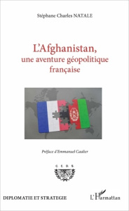 L'Afghanistan, une aventure géopolitique française - Natale Stéphane Charles ; Caulier Emmanuel