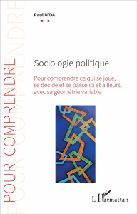 Sociologie politique. Pour comprendre ce qui se joue, se décide et se passe ici et ailleurs, avec sa - N'Da Paul