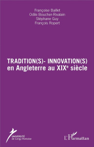 Tradition(s) - Innovation(s) en Angleterre au XIXe siècle. Textes en français et anglais - Baillet Françoise ; Boucher-Rivalain Odile ; Guy S