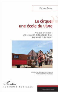 Le cirque, une école du vivre. Pratique artistique : une éducation de la relation à soi, aux autres - Covez Corinne ; Lassus Marie-Pierre ; Vulbeau Alai