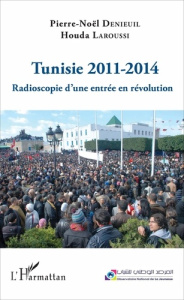 Tunisie 2011-2014. Radioscopie d'une entrée en révolution - Denieuil Pierre-Noël ; Laroussi Houda