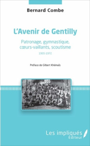 L'Avenir de Gentilly. Patronage, gymnastique, coeurs-vaillants, scoutisme (1905-1972) - Combe Bernard ; Khémaïs Gilbert