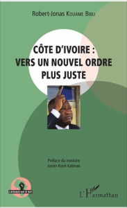 Côte d'Ivoire : vers un nouvel ordre plus juste - Kouamé Bibli Robert-Jonas ; Koné Katinan Justin