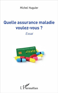 Quelle assurance maladie voulez-vous ? - Huguier Michel