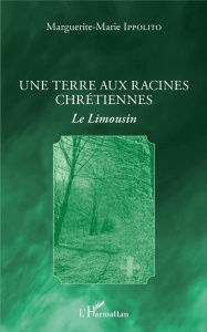 Une terre aux racines chrétiennes. Le Limousin - Ippolito Marguerite-Marie