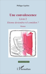 Une convalescence. Tome 2, Etienne deviendra-t-il comédien ? - Lipchitz Philippe