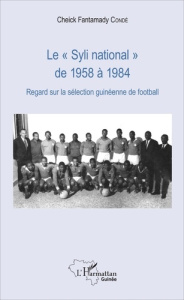 Le "Syli national" de 1958 à 1984. Regard sur la sélection guinéenne de football - Condé Cheick Fantamady ; Guilao Lucien