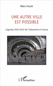 Un autre ville est possible. L'agenda 2020-2040 de l'urbanisme en France - Huret Marc