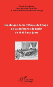 République démocratique du Congo : de la conférence de Berlin de 1885 à nos jours - Kambayi Bwatshia Jean ; Tshishimbi Katumumonyi Eva