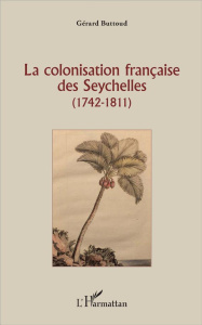 La colonisation française des Seychelles (1742-1811) - Buttoud Gérard
