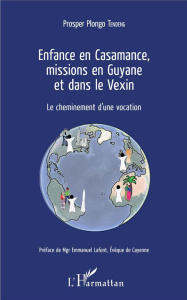 Enfance en Casamance, missions en Guyane et dans le Vexin. Le cheminement d'une vocation - Tendeng Prosper Plongo ; Lafont Emmanuel