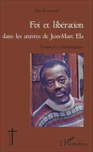 Foi et libération dans les oeuvres de Jean-Marc Ela. Perspective christologique - Kouadio Jean