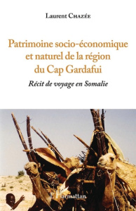 Patrimoine socio-économique et naturel de la région du Cap Gardafui. Récit de voyage en Somalie Volu - Chazée Laurent
