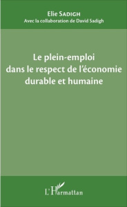 Le plein-emploi dans le respect de l'économie durable et humaine - Sadigh Elie ; Sadigh David