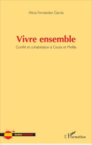 Vivre ensemble. Conflit et cohabitation à Ceuta et Melilla - Fernandez Garcia Alicia
