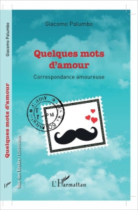 Quelques mots d'amour. Correspondance amoureuse - Palumbo Giacomo