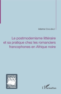 Le postmodernisme littéraire et sa pratique chez les romanciers francophones en Afrique noire - Coulibaly Adama