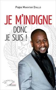Je m'indigne donc je suis ! - Diallo Papa Makhtar