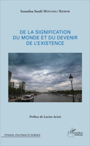 De la signification du monde et du devenir de l'existence - Mouchili Njimom Issoufou Soulé ; Ayissi Lucien