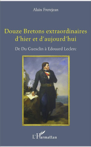 Douze Bretons extraordinaires d'hier et d'aujourd'hui. De Du Guesclin à Edouard Leclerc - Frerejean Alain