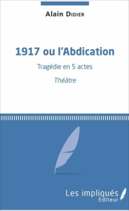 1917 ou l'Abdication - Didier Alain