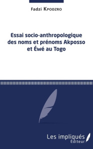 Essai socio-anthropologique des noms et prénoms Akposso et Ewé au Togo - Kpodzro Fadzi