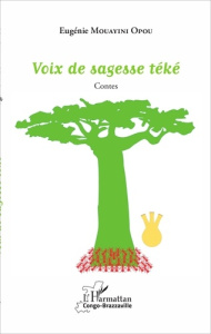 Voix de sagesse téké. Contes - Mouayini Opou Eugénie